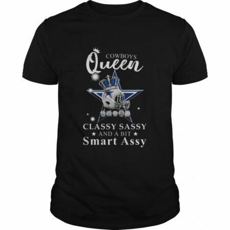 Dallas Cowboys Queen Classy Sassy And A Bit Smart Assy 2022 Shirt
