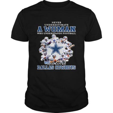 Never Underestimate A Woman Who Understands Football Loves Dallas Cowboys shirt