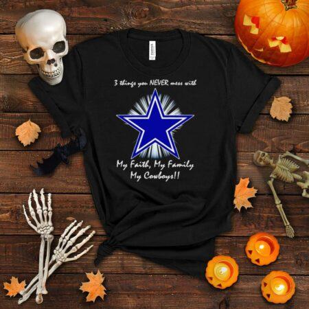 3 things you never mess with my faith my family my Dallas Cowboys shirt