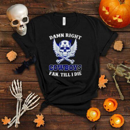 Dallas Cowboys Skull Damn right fan till I die signatures shirt
