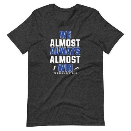 We Almost Always Almost Win - Funny Dallas Cowboys tee - Perfect for the suffering Cowboy fan - Short-Sleeve Unisex T-Shirt
