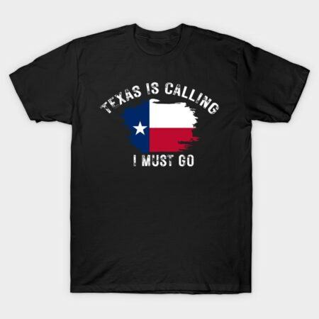 Texas Is Calling I Must Go T-Shirt